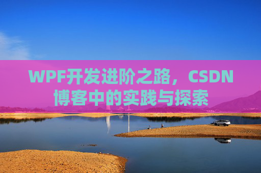 WPF开发进阶之路,CSDN博客中的实践与探索